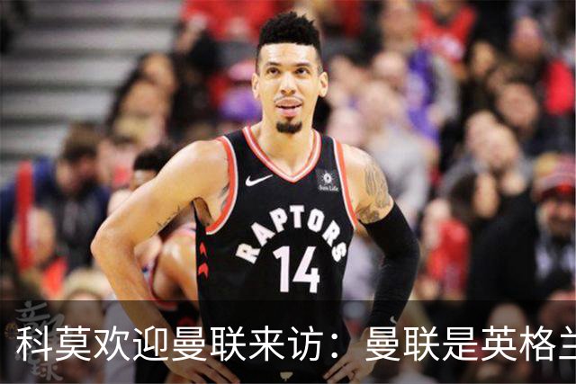 科莫欢迎曼联来访：曼联是英格兰足球历史最悠久的俱乐部之一